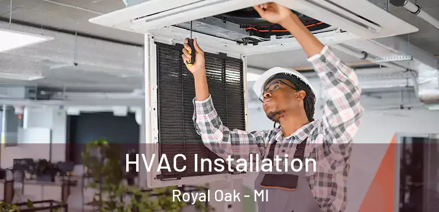  HVAC Installation Royal Oak - MI